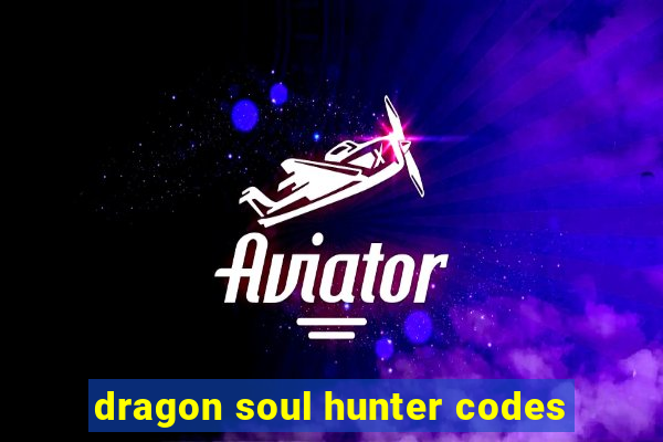 dragon soul hunter codes